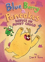 Blue, Barry & Pancakes. by Dan & Jason. Danger on Mount Choco /
