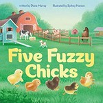 Five fuzzy chicks / written by Diana Murray ; illustrated by Sydney Hanson.