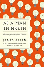 As a man thinketh : the complete original edition / James Allen.