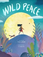 Wild peace / written by Irene Latham ; illustrated by Il Sung Na.
