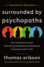 Surrounded by psychopaths : how to protect yourself from being manipulated and exploited in business (and in life) / Thomas Erikson ; translation by Rod Bradbury.