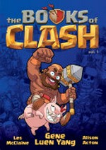 The books of Clash. legendary legends of legendarious achievery / written by Gene Luen Yang ; pencils by Les McClaine ; inks by Alison Acton ; color by Karina Edwards & Alex Campbell. Volume 1 /