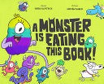 A monster is eating this book! / words, Karen Kilpatrick ; pictures, Germán Blanco.