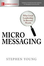 Micromessaging : why great leadership is beyond words / Stephen Young.