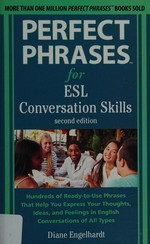 Perfect phrases for ESL : conversation skills : hundreds of ready-to-use phrases that help you express your thoughts, ideas, and feelings in English conversations of all types / Diane Engelhardt.