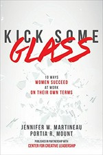 Kick some glass : 10 ways women succeed at work on their own terms / Jennifer W. Martineau, Portia R. Mount.