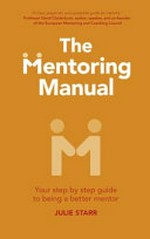The mentoring manual : your step by step guide to being a better mentor / Julie Starr.