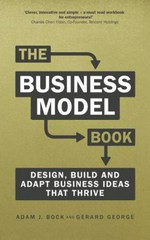 The business model book : design, build and adapt business ideas that thrive / Adam J. Bock, Gerard George.