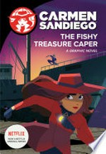 Carmen Sandiego. a graphic novel / based on the Netflix original series teleplay by Rebecca Tinker. The fishy treasure caper :