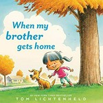 When my brother gets home / Tom Lichtenheld.