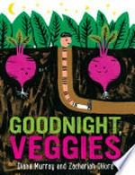 Goodnight, veggies / Diana Murray and Zachariah OHora.