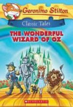 The wonderful wizard of Oz / Geronimo Stilton ; based on the novel by L. Frank Baum ; illustrations by Danilo Loizedda and Edwin Nori ; translated by Emily Clement.