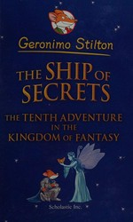 The ship of secrets : the tenth adventure in the Kingdom of Fantasy / Geronimo Stilton ; illustrations by Silvia Bigolin [and 4 others] ; translated by Andrea Schaffer.