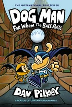 Dog Man. written and illustrated by Dav Pilkey as George Beard and Harold Hutchins ; with color by Jose Garibaldi. For whom the ball rolls /