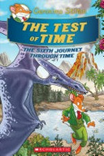 The test of time : the sixth journey through time / Geronimo Stilton ; illustrations by Silvia Bigolin, Danilo Barozzi, and Alessandro Muscillo ; translated by Julia Heim.