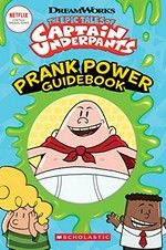 The epic tales of Captain Underpants : prank power guidebook / adapted by Kate Howard.