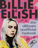 Billie Eilish : the ultimate unofficial fanbook / [written by Sally Morgan].