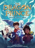 The Dragon Prince. written by Aaron Ehasz & Melanie McGanney Ehasz ; created by Aaron Ehasz & Justin Richmond ; [artwork by Katie De Sousa, Francesca Baerald]. Book two, Sky /