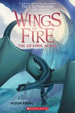 Wings of fire. the graphic novel / by Tui T. Sutherland ; adapted by Barry Deutsch and Rachel Swirsky ; art by Mike Holmes ; color by Maarta Laiho. Moon rising: