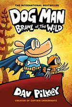 Dog man. written and illustrated by Dav Pilkey as George Beard and Harold Hutchins ; with color by Jose Garibaldi. Brawl of the wild /