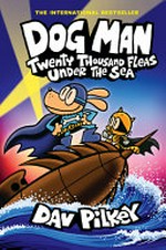 Dog Man. written and illustrated by Dav Pilkey, as George Beard and Harold Hutchins ; with color by Jose Garibaldi & Wes Dzioba. Twenty thousand fleas under the sea /