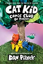 Cat Kid Comic Club : on purpose / words, illustrations, and artwork by Dav Pilkey ; with digital color by Jose Garibaldi.