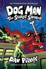 Dog Man. written and illustrated by Dav Pilkey, as George Beard and Harold Hutchins ; with color by Jose Garibaldi & Wes Dzioba. The scarlet shedder /