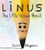 Linus the little yellow pencil / Scott Magoon.