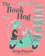 The book hog / Greg Pizzoli.