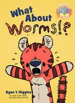 What about worms!? / by Ryan T. Higgins.
