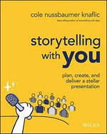 Storytelling with you : plan, create, and deliver a stellar presentation / Cole Nussbaumer Knaflic ; illustrations by Catherine Madden.
