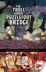 The troll under Puzzlefoot Bridge / written by Arie Kaplan ; illustrated by Alex Lopez.