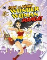 How to draw Wonder Woman manga! / by Christopher Harbo ; illustrated by Giulia Campobello ; cover artwork by Haining.