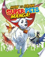 How to draw DC Super-pets manga! / by Christopher Harbo ; illustrated by Mel Joy San Juan ; cover artwork by Haining.