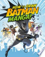 How to draw DC Batman manga! / by Christopher Harbo ; illustrated by Haining ; Batman created by Bob Kane with Bill Finger.