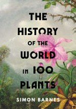 The history of the world in 100 plants / Simon Barnes.