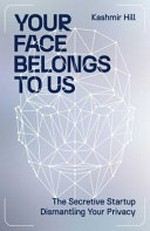 Your face belongs to us : the secretive startup dismantling your privacy / Kashmir Hill.