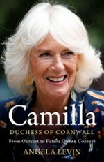 Camilla : from outcast to queen consort / Angela Levin.
