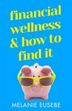 Financial wellness & how to find it / Melanie Eusebe.