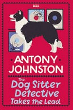 The dog sitter detective takes the lead / Antony Johnston.