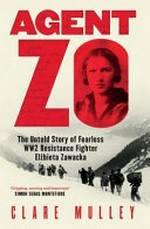 Agent Zo : the untold story of fearless Resistance fighter Elżbieta Zawacka / Clare Mulley.