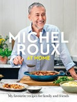 Michel Roux at home : my favourite recipes for family and friends.