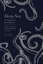 Deep sea : 10 things you should know : a deep dive into one of the most mysterious environments on our planet / Professor Jon Copley.