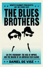The Blues Brothers : an epic friendship, the rise of improv, and the making of an American film classic / Daniel de Visé.