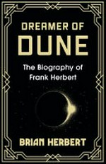 Dreamer of Dune : the biography of Frank Herbert / Brian Herbert.