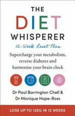The diet whisperer : 12-week reset plan / Paul Barrington Chell & Monique Hope-Ross.