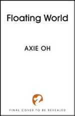 The floating world / Axie Oh.