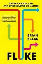 Fluke : chance, chaos, and why everything we do matters / Brian Klaas.