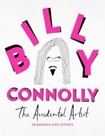 The accidental artist : drawings and stories / Billy Connolly.