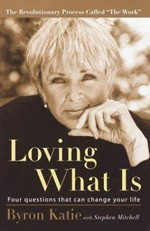 Loving what is : four questions that can change your life / Byron Katie written with Stephen Mitchell.